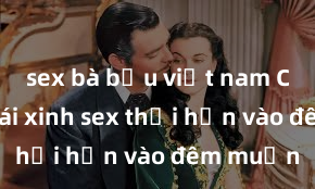 sex bà bầu việt nam Cặp đôi gái xinh sex thổi hồn vào đêm muộn