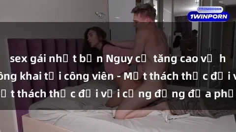 sex gái nhật bản Nguy cơ tăng cao về hành vi tình dục công khai tại công viên - Một thách thức đối với cộng đồng địa phương