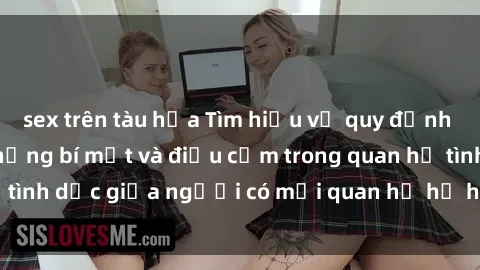 sex trên tàu hỏa Tìm hiểu về quy định về sex họ hàng: Những bí mật và điều cấm trong quan hệ tình dục giữa người có mối quan hệ họ hàng trong gia đình.