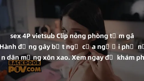 sex 4P vietsub Clip nóng phòng tắm gây sốt mạng xã hội: Hành động gây bất ngờ của người phụ nữ khiến dân mạng xôn xao. Xem ngay để khám phá sự thật đằng sau video này!