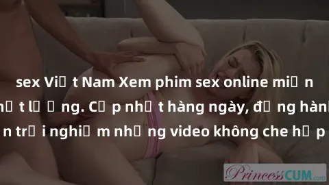 sex Việt Nam Xem phim sex online miễn phí tại website chất lượng. Cập nhật hàng ngày, đồng hành cùng bạn trải nghiệm những video không che hấp dẫn. Hơn tuổi mới được xem!