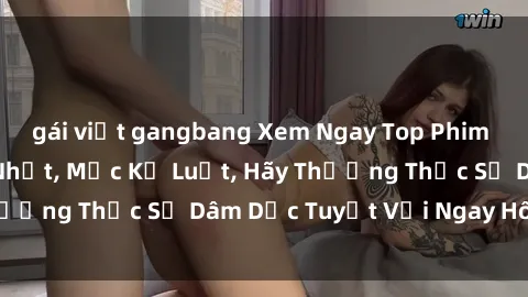 gái việt gangbang Xem Ngay Top Phim Sex Loli Hấp Dẫn Nhất, Mặc Kệ Luật, Hãy Thưởng Thức Sự Dâm Dục Tuyệt Vời Ngay Hôm Nay!