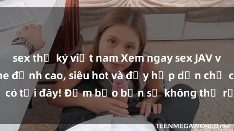sex thư ký việt nam Xem ngay sex JAV vietsub HD không che đỉnh cao, siêu hot và đầy hấp dẫn chỉ có tại đây! Đảm bảo bạn sẽ không thể rời mắt khỏi màn hình!