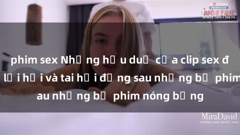 phim sex Những hậu duệ của clip sex đình đám: Sự lợi hại và tai hại đằng sau những bộ phim nóng bỏng