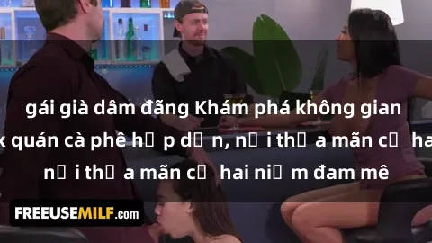 gái già dâm đãng Khám phá không gian độc đáo tại sex quán cà phê hấp dẫn, nơi thỏa mãn cả hai niềm đam mê