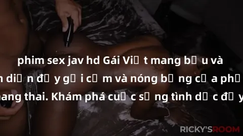 phim sex jav hd Gái Việt mang bầu và làm tình: Màn trình diễn đầy gợi cảm và nóng bỏng của phụ nữ mang thai. Khám phá cuộc sống tình dục đầy hấp dẫn và mới lạ của họ!