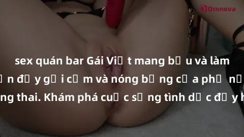 sex quán bar Gái Việt mang bầu và làm tình: Màn trình diễn đầy gợi cảm và nóng bỏng của phụ nữ mang thai. Khám phá cuộc sống tình dục đầy hấp dẫn và mới lạ của họ!