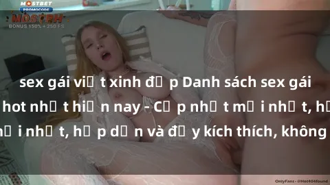 sex gái việt xinh đẹp Danh sách sex gái Việt Nam sinh viên hot nhất hiện nay - Cập nhật mới nhất, hấp dẫn và đầy kích thích, không thể bỏ qua!