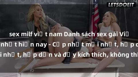 sex milf việt nam Danh sách sex gái Việt Nam sinh viên hot nhất hiện nay - Cập nhật mới nhất, hấp dẫn và đầy kích thích, không thể bỏ qua!
