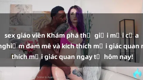 sex giáo viên Khám phá thế giới mới của sex online: trải nghiệm đam mê và kích thích mọi giác quan ngay từ hôm nay!