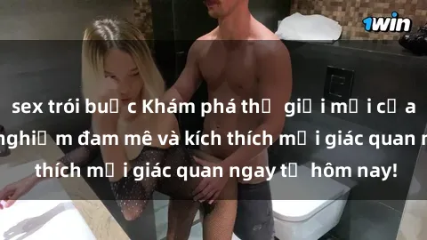 sex trói buộc Khám phá thế giới mới của sex online: trải nghiệm đam mê và kích thích mọi giác quan ngay từ hôm nay!
