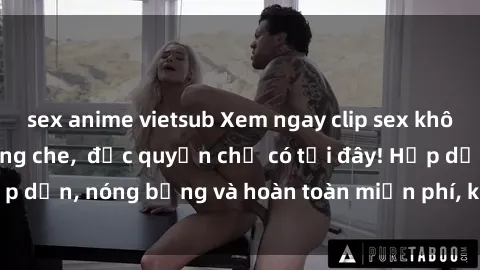 sex anime vietsub Xem ngay clip sex không che cực hot, không che,  độc quyền chỉ có tại đây! Hấp dẫn, nóng bỏng và hoàn toàn miễn phí, không thể bỏ qua!