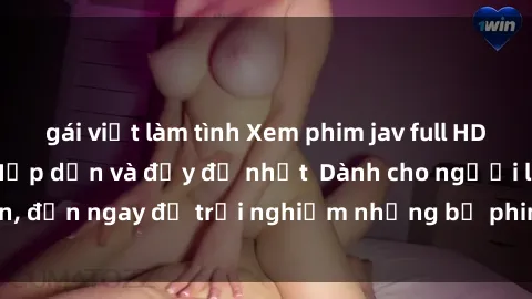 gái việt làm tình Xem phim jav full HD online miễn phí - Hấp dẫn và đầy đủ nhất  Dành cho người lớn, đến ngay để trải nghiệm những bộ phim hấp dẫn và hấp dẫn.