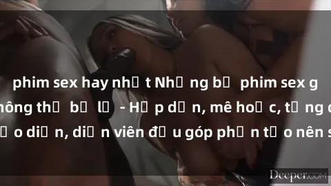 phim sex hay nhất Những bộ phim sex gái già đỉnh cao không thể bỏ lỡ - Hấp dẫn, mê hoặc, từng đạo diễn, diễn viên đều góp phần tạo nên sự hấp dẫn, kích thích.