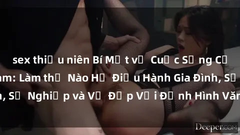 sex thiếu niên Bí Mật về Cuộc Sống Của Các MILF Việt Nam: Làm thế Nào Họ Điều Hành Gia Đình, Sự Nghiệp và Vẻ Đẹp Với Định Hình Văn Hóa Đương Đại