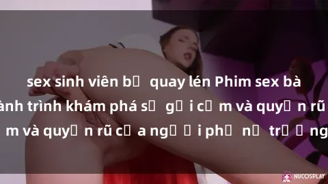 sex sinh viên bị quay lén Phim sex bà mẹ nóng bỏng: Hành trình khám phá sự gợi cảm và quyến rũ của người phụ nữ trưởng thành.
