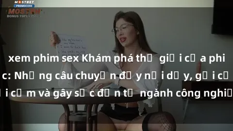 xem phim sex Khám phá thế giới của phim sex nô lệ tình dục: Những câu chuyện đầy nổi dậy, gợi cảm và gây sốc đến từ ngành công nghiệp giải trí đen tối