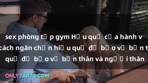 sex phòng tập gym Hậu quả của hành vi bạo dâm sex và cách ngăn chặn hiệu quả để bảo vệ bản thân và người thân