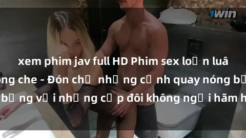 xem phim jav full HD Phim sex loạn luân đầy kích thích không che - Đón chờ những cảnh quay nóng bỏng với những cặp đôi không ngại hãm hiếp gia đình trong lòng