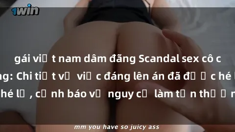 gái việt nam dâm đãng Scandal sex cô cháu gây chấn động: Chi tiết vụ việc đáng lên án đã được hé lộ, cảnh báo về nguy cơ làm tổn thương tâm hồn trẻ em.