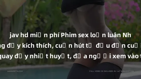 jav hd miễn phí Phim sex loạn luân Nhật Bản: Hành động đầy kích thích, cuốn hút từ đầu đến cuối. Những cảnh quay đầy nhiệt huyết, đưa người xem vào thế giới độc đáo của tình thân. Đừng bỏ lỡ!