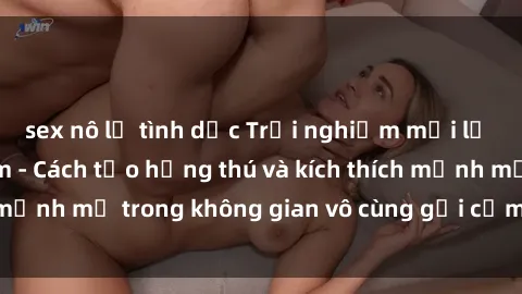 sex nô lệ tình dục Trải nghiệm mới lạ với sex phòng tắm - Cách tạo hứng thú và kích thích mạnh mẽ trong không gian vô cùng gợi cảm và lãng mạn