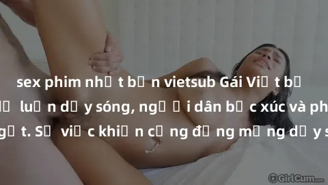 sex phim nhật bản vietsub Gái Việt bị lộ clip sex khiến dư luận dậy sóng, người dân bức xúc và phản đối gay gắt. Sự việc khiến cộng đồng mạng dậy sóng và yêu cầu xử lý nghiêm ngặt.