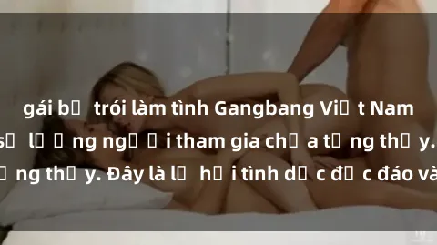 gái bị trói làm tình Gangbang Việt Nam: Kỷ lục mới với số lượng người tham gia chưa từng thấy. Đây là lễ hội tình dục độc đáo và gây sốc.