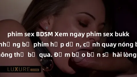 phim sex BDSM Xem ngay phim sex bukkake hàng đầu với những bộ phim hấp dẫn, cảnh quay nóng bỏng không thể bỏ qua. Đảm bảo bạn sẽ hài lòng với trải nghiệm mới lạ này!