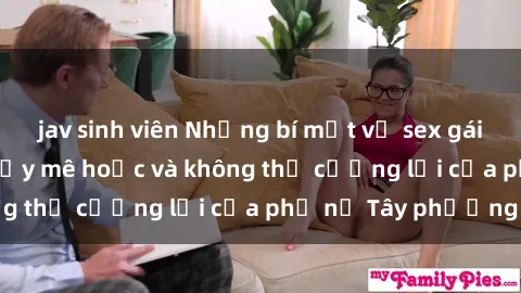 jav sinh viên Những bí mật về sex gái Tây: Sự quyến rũ đầy mê hoặc và không thể cưỡng lại của phụ nữ Tây phương