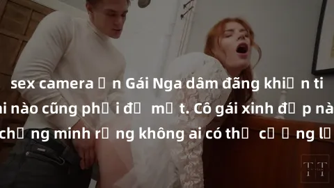sex camera ẩn Gái Nga dâm đãng khiến tim bất cứ chàng trai nào cũng phải đỏ mặt. Cô gái xinh đẹp này đã chứng minh rằng không ai có thể cưỡng lại khi cô làm tình đắm say.