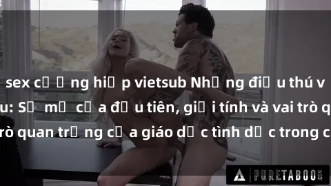 sex cưỡng hiếp vietsub Những điều thú vị về sex ở Bắc Âu: Sự mở cửa đầu tiên, giới tính và vai trò quan trọng của giáo dục tình dục trong các quốc gia này.