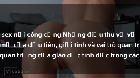 sex nơi công cộng Những điều thú vị về sex ở Bắc Âu: Sự mở cửa đầu tiên, giới tính và vai trò quan trọng của giáo dục tình dục trong các quốc gia này.