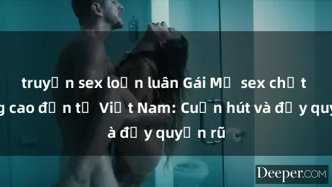 truyện sex loạn luân Gái Mỹ sex chất lượng cao đến từ Việt Nam: Cuốn hút và đầy quyến rũ