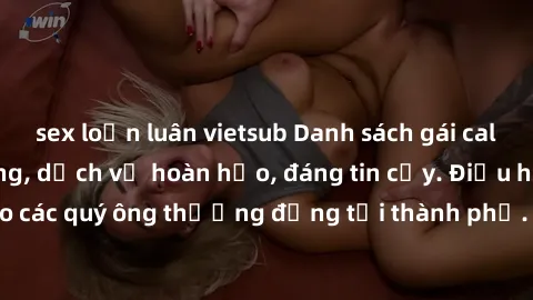 sex loạn luân vietsub Danh sách gái call girl vip chất lượng, dịch vụ hoàn hảo, đáng tin cậy. Điều hấp dẫn cho các quý ông thượng đẳng tại thành phố. Hãy nhấc máy và đặt lịch ngay!