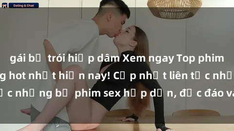 gái bị trói hiếp dâm Xem ngay Top phim sex mới nhất đang hot nhất hiện nay! Cập nhật liên tục những bộ phim sex hấp dẫn, độc đáo và đầy kích thích.