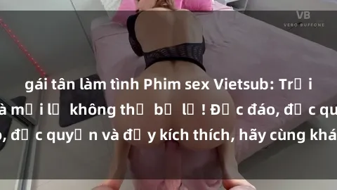 gái tân làm tình Phim sex Vietsub: Trải nghiệm hấp dẫn và mới lạ không thể bỏ lỡ! Độc đáo, độc quyền và đầy kích thích, hãy cùng khám phá ngay!