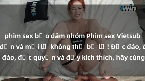 phim sex bạo dâm nhóm Phim sex Vietsub: Trải nghiệm hấp dẫn và mới lạ không thể bỏ lỡ! Độc đáo, độc quyền và đầy kích thích, hãy cùng khám phá ngay!