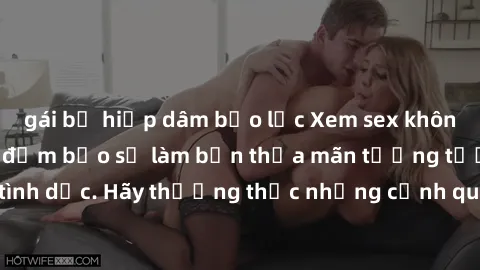 gái bị hiếp dâm bạo lực Xem sex không che HD miễn phí đảm bảo sẽ làm bạn thỏa mãn tưởng tượng và nhu cầu tình dục. Hãy thưởng thức những cảnh quay hấp dẫn và mãnh liệt ngay bây giờ!