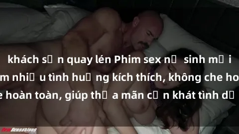 khách sạn quay lén Phim sex nữ sinh mới nhất: Trải nghiệm nhiều tình huống kích thích, không che hoàn toàn, giúp thỏa mãn cơn khát tình dục của các bạn trẻ