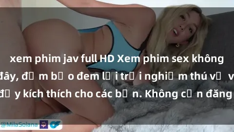 xem phim jav full HD Xem phim sex không che miễn phí tại đây, đảm bảo đem lại trải nghiệm thú vị và đầy kích thích cho các bạn. Không cần đăng ký, hoàn toàn miễn phí.
