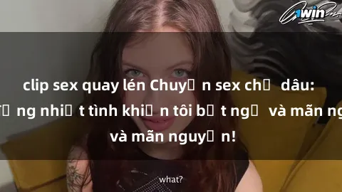 clip sex quay lén Chuyện sex chị dâu: hành động nhiệt tình khiến tôi bất ngờ và mãn nguyện!