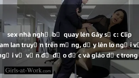 sex nhà nghỉ bị quay lén Gây sốc: Clip sex mẹ con Việt Nam lan truyền trên mạng, dấy lên lo ngại về vấn đề đạo đức và giáo dục trong xã hội hiện nay.