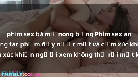 phim sex bà mẹ nóng bỏng Phim sex anime đỉnh cao: Những tác phẩm đầy nước mắt và cảm xúc khiến người xem không thể rời mắt khỏi màn hình